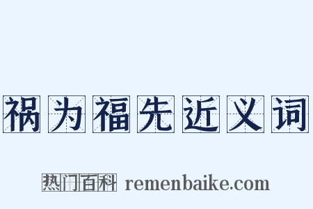 祸为福先近义词是什么意思的图片